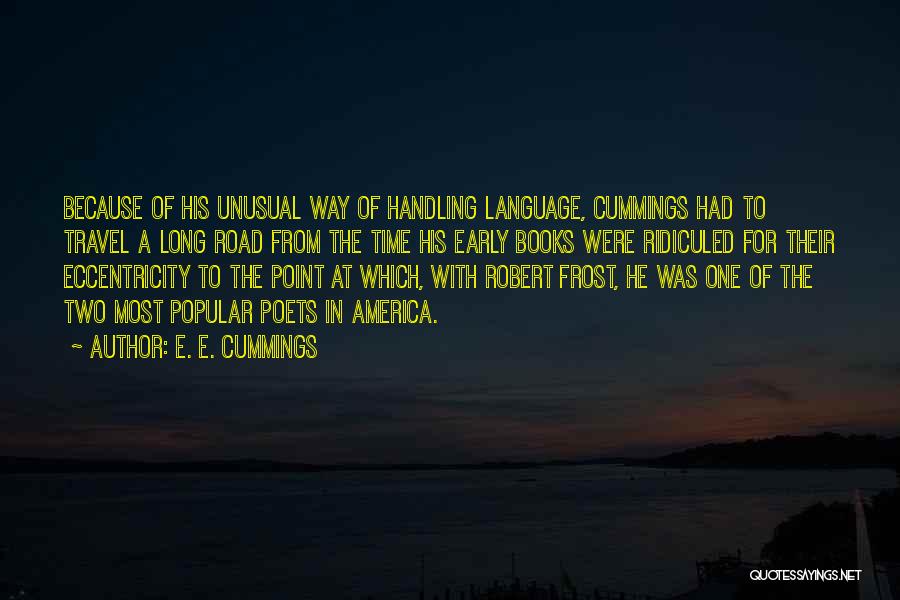 E. E. Cummings Quotes: Because Of His Unusual Way Of Handling Language, Cummings Had To Travel A Long Road From The Time His Early