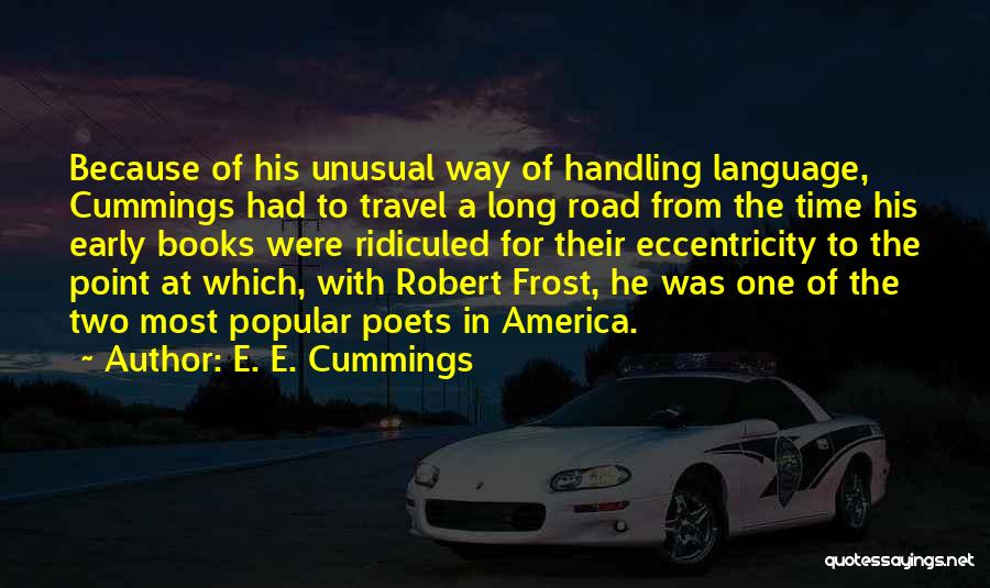 E. E. Cummings Quotes: Because Of His Unusual Way Of Handling Language, Cummings Had To Travel A Long Road From The Time His Early