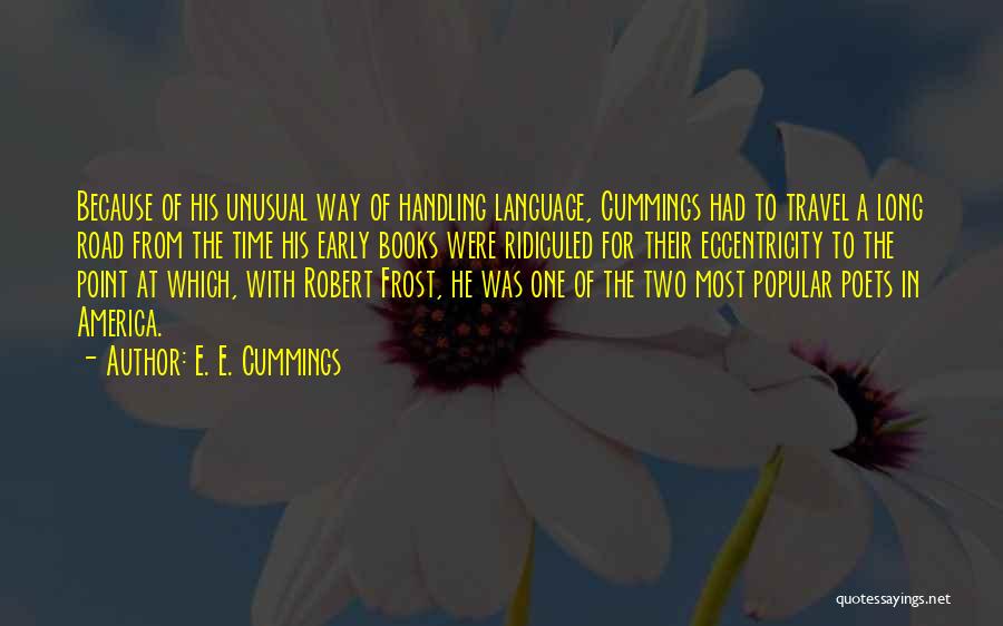 E. E. Cummings Quotes: Because Of His Unusual Way Of Handling Language, Cummings Had To Travel A Long Road From The Time His Early