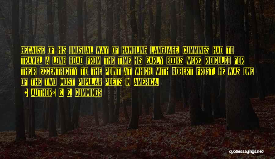 E. E. Cummings Quotes: Because Of His Unusual Way Of Handling Language, Cummings Had To Travel A Long Road From The Time His Early