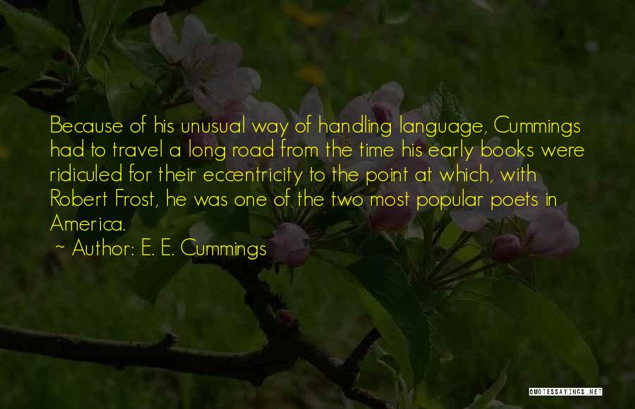 E. E. Cummings Quotes: Because Of His Unusual Way Of Handling Language, Cummings Had To Travel A Long Road From The Time His Early