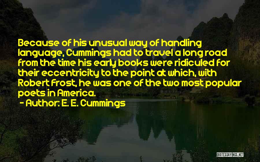 E. E. Cummings Quotes: Because Of His Unusual Way Of Handling Language, Cummings Had To Travel A Long Road From The Time His Early