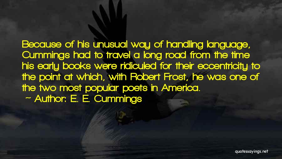 E. E. Cummings Quotes: Because Of His Unusual Way Of Handling Language, Cummings Had To Travel A Long Road From The Time His Early