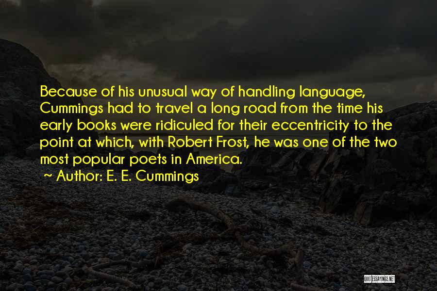 E. E. Cummings Quotes: Because Of His Unusual Way Of Handling Language, Cummings Had To Travel A Long Road From The Time His Early