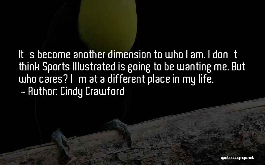 Cindy Crawford Quotes: It's Become Another Dimension To Who I Am. I Don't Think Sports Illustrated Is Going To Be Wanting Me. But