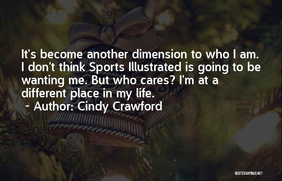 Cindy Crawford Quotes: It's Become Another Dimension To Who I Am. I Don't Think Sports Illustrated Is Going To Be Wanting Me. But