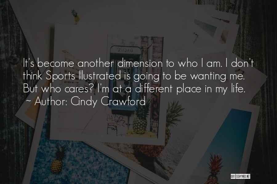 Cindy Crawford Quotes: It's Become Another Dimension To Who I Am. I Don't Think Sports Illustrated Is Going To Be Wanting Me. But