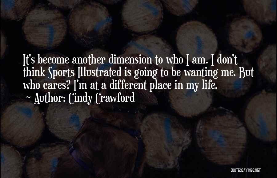 Cindy Crawford Quotes: It's Become Another Dimension To Who I Am. I Don't Think Sports Illustrated Is Going To Be Wanting Me. But