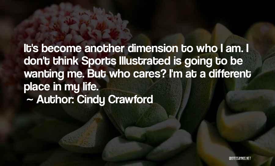 Cindy Crawford Quotes: It's Become Another Dimension To Who I Am. I Don't Think Sports Illustrated Is Going To Be Wanting Me. But