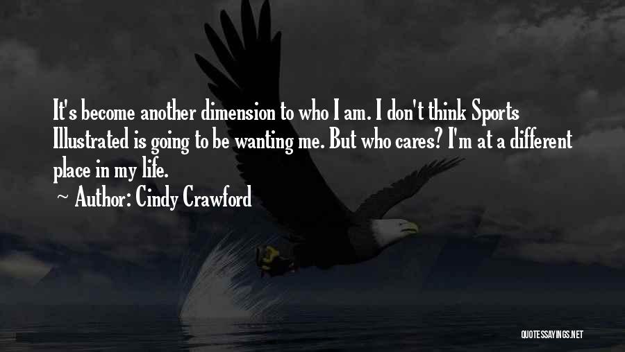 Cindy Crawford Quotes: It's Become Another Dimension To Who I Am. I Don't Think Sports Illustrated Is Going To Be Wanting Me. But