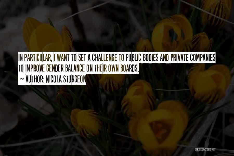Nicola Sturgeon Quotes: In Particular, I Want To Set A Challenge To Public Bodies And Private Companies To Improve Gender Balance On Their