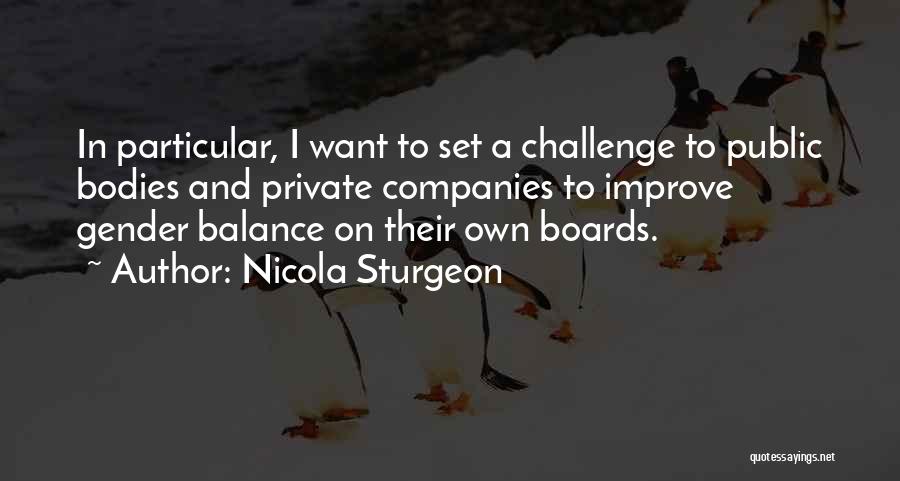 Nicola Sturgeon Quotes: In Particular, I Want To Set A Challenge To Public Bodies And Private Companies To Improve Gender Balance On Their