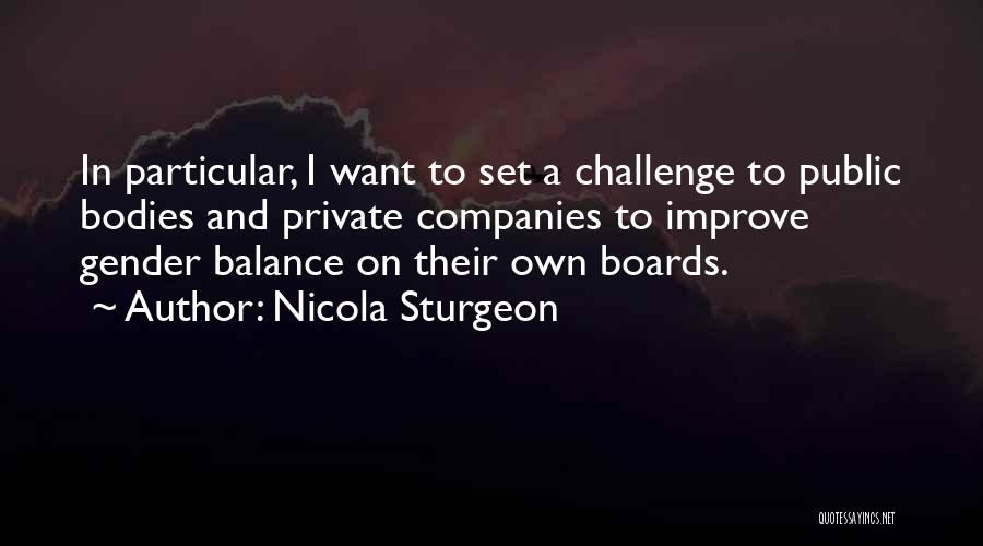 Nicola Sturgeon Quotes: In Particular, I Want To Set A Challenge To Public Bodies And Private Companies To Improve Gender Balance On Their