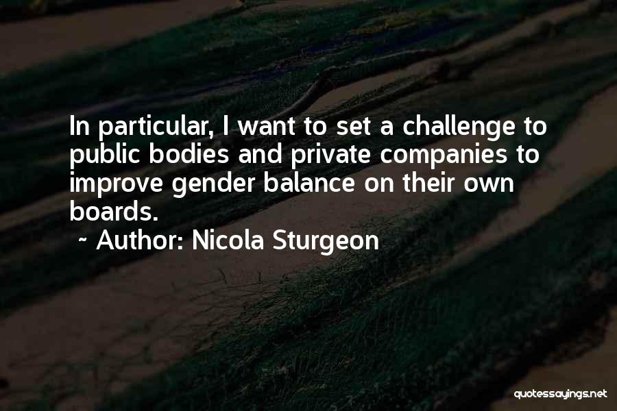 Nicola Sturgeon Quotes: In Particular, I Want To Set A Challenge To Public Bodies And Private Companies To Improve Gender Balance On Their