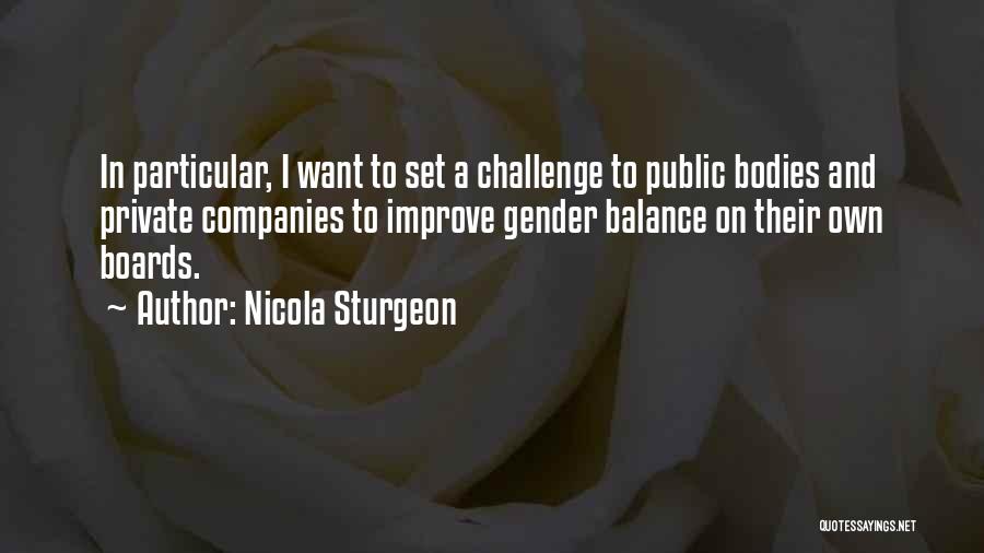 Nicola Sturgeon Quotes: In Particular, I Want To Set A Challenge To Public Bodies And Private Companies To Improve Gender Balance On Their