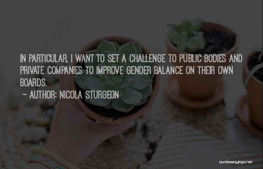 Nicola Sturgeon Quotes: In Particular, I Want To Set A Challenge To Public Bodies And Private Companies To Improve Gender Balance On Their