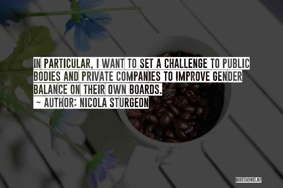 Nicola Sturgeon Quotes: In Particular, I Want To Set A Challenge To Public Bodies And Private Companies To Improve Gender Balance On Their