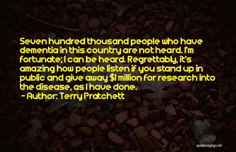 Terry Pratchett Quotes: Seven Hundred Thousand People Who Have Dementia In This Country Are Not Heard. I'm Fortunate; I Can Be Heard. Regrettably,