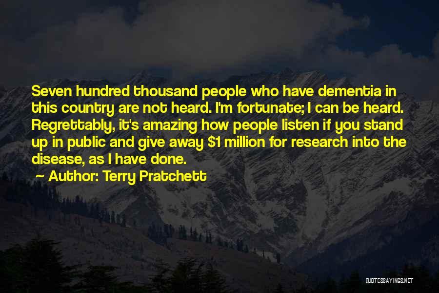 Terry Pratchett Quotes: Seven Hundred Thousand People Who Have Dementia In This Country Are Not Heard. I'm Fortunate; I Can Be Heard. Regrettably,