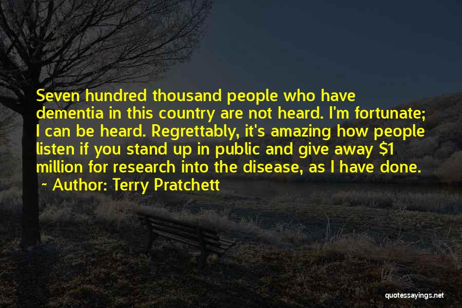 Terry Pratchett Quotes: Seven Hundred Thousand People Who Have Dementia In This Country Are Not Heard. I'm Fortunate; I Can Be Heard. Regrettably,