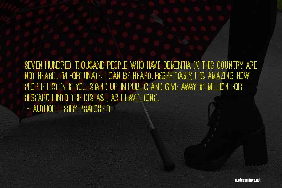 Terry Pratchett Quotes: Seven Hundred Thousand People Who Have Dementia In This Country Are Not Heard. I'm Fortunate; I Can Be Heard. Regrettably,