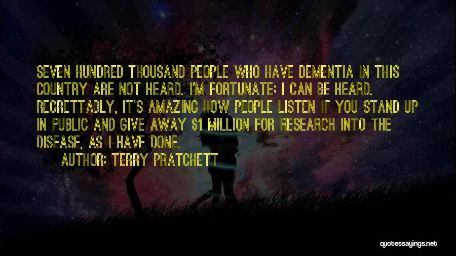 Terry Pratchett Quotes: Seven Hundred Thousand People Who Have Dementia In This Country Are Not Heard. I'm Fortunate; I Can Be Heard. Regrettably,