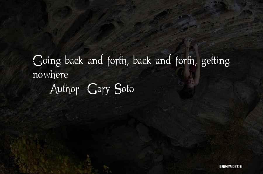 Gary Soto Quotes: Going Back And Forth, Back And Forth, Getting Nowhere