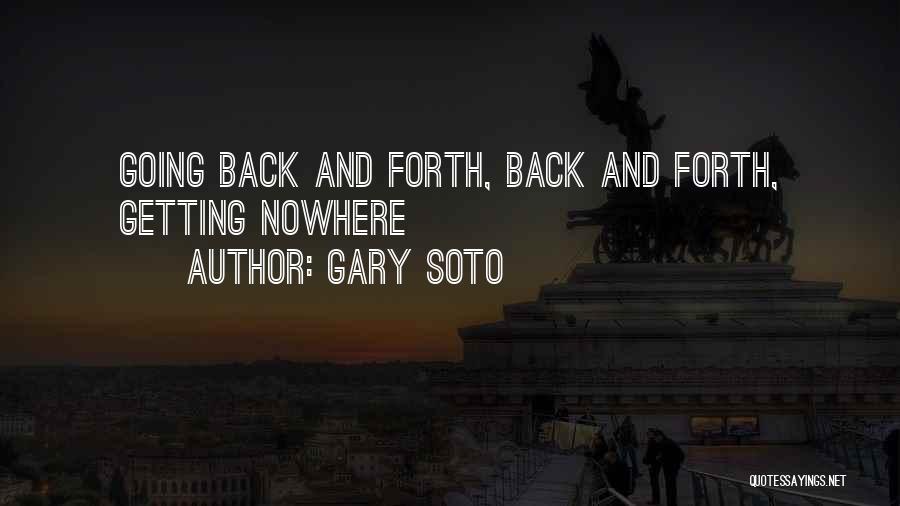 Gary Soto Quotes: Going Back And Forth, Back And Forth, Getting Nowhere