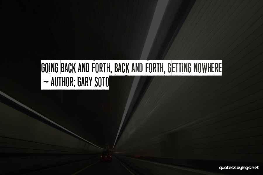 Gary Soto Quotes: Going Back And Forth, Back And Forth, Getting Nowhere