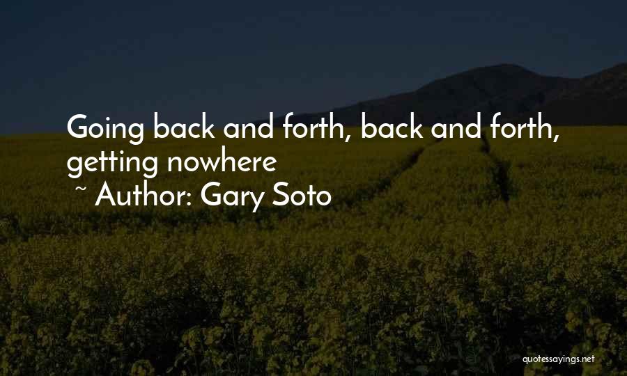 Gary Soto Quotes: Going Back And Forth, Back And Forth, Getting Nowhere