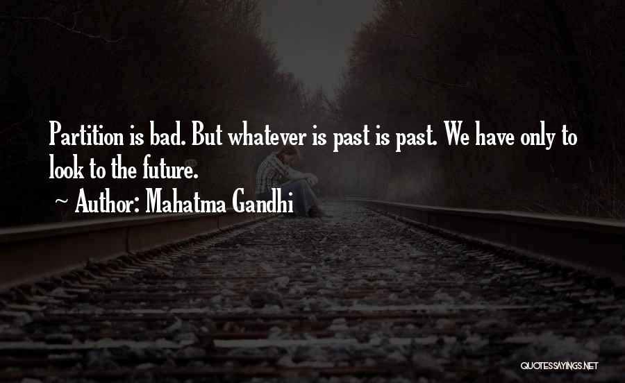Mahatma Gandhi Quotes: Partition Is Bad. But Whatever Is Past Is Past. We Have Only To Look To The Future.