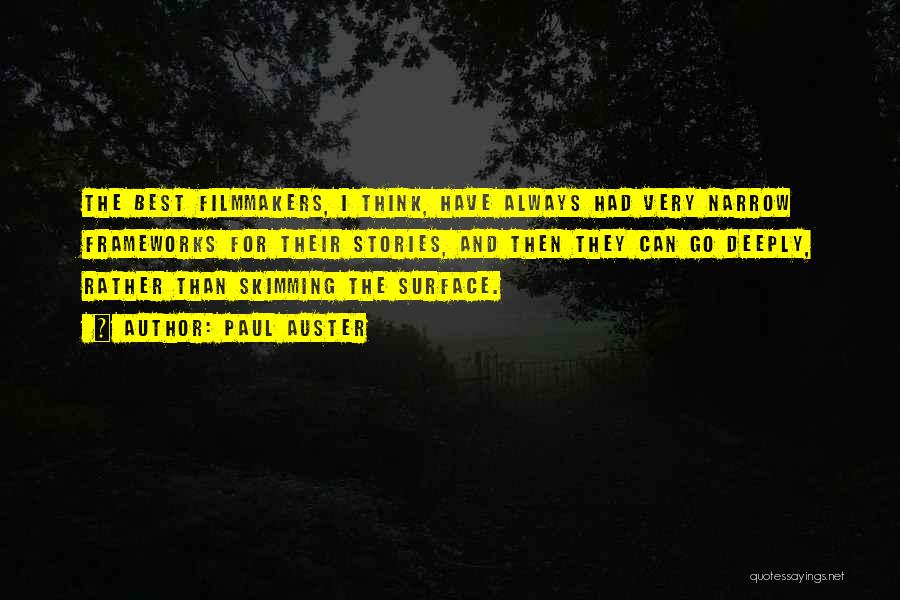 Paul Auster Quotes: The Best Filmmakers, I Think, Have Always Had Very Narrow Frameworks For Their Stories, And Then They Can Go Deeply,