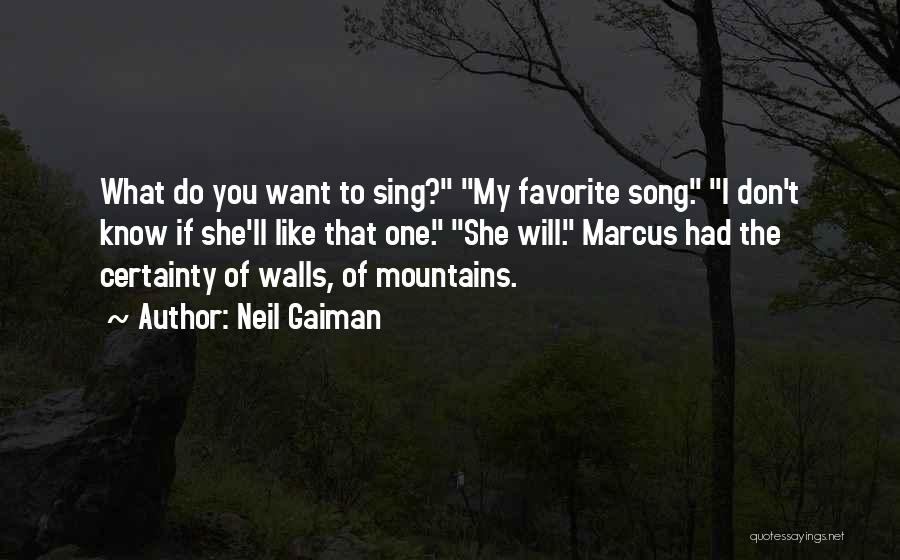 Neil Gaiman Quotes: What Do You Want To Sing? My Favorite Song. I Don't Know If She'll Like That One. She Will. Marcus