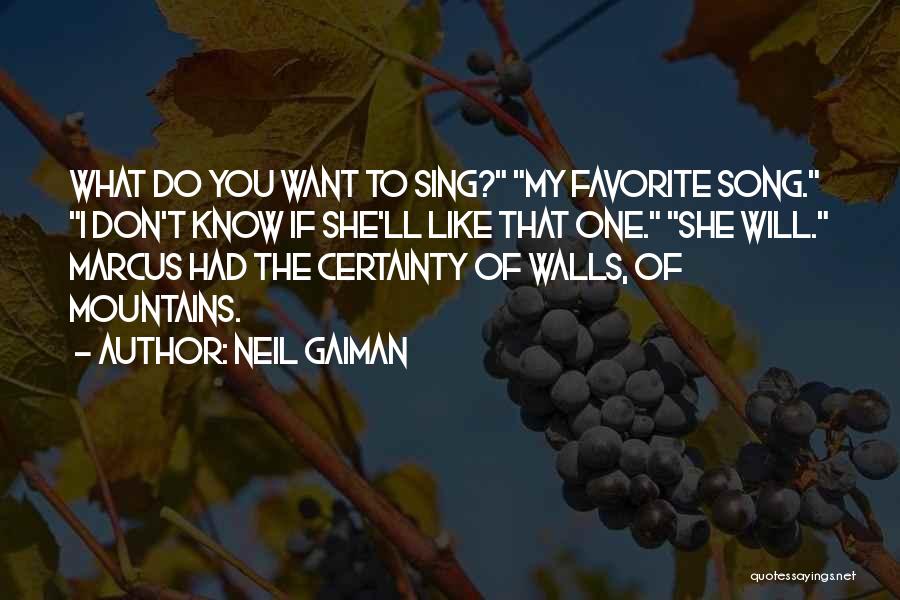 Neil Gaiman Quotes: What Do You Want To Sing? My Favorite Song. I Don't Know If She'll Like That One. She Will. Marcus