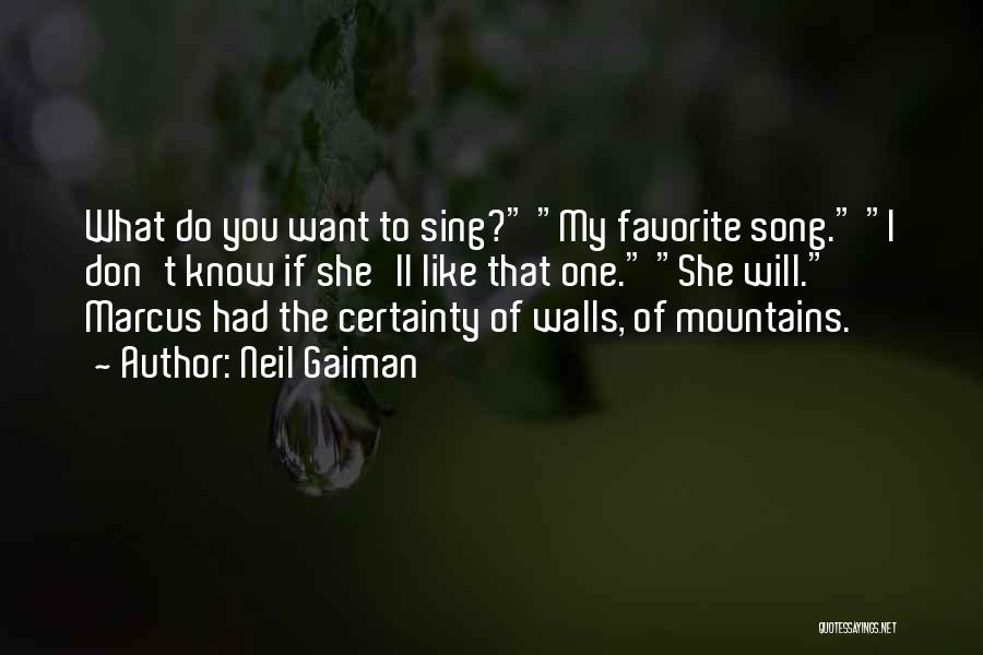 Neil Gaiman Quotes: What Do You Want To Sing? My Favorite Song. I Don't Know If She'll Like That One. She Will. Marcus