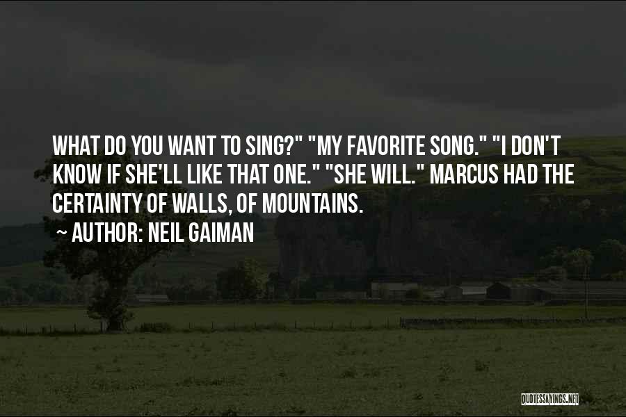 Neil Gaiman Quotes: What Do You Want To Sing? My Favorite Song. I Don't Know If She'll Like That One. She Will. Marcus