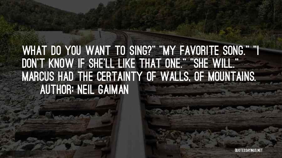 Neil Gaiman Quotes: What Do You Want To Sing? My Favorite Song. I Don't Know If She'll Like That One. She Will. Marcus