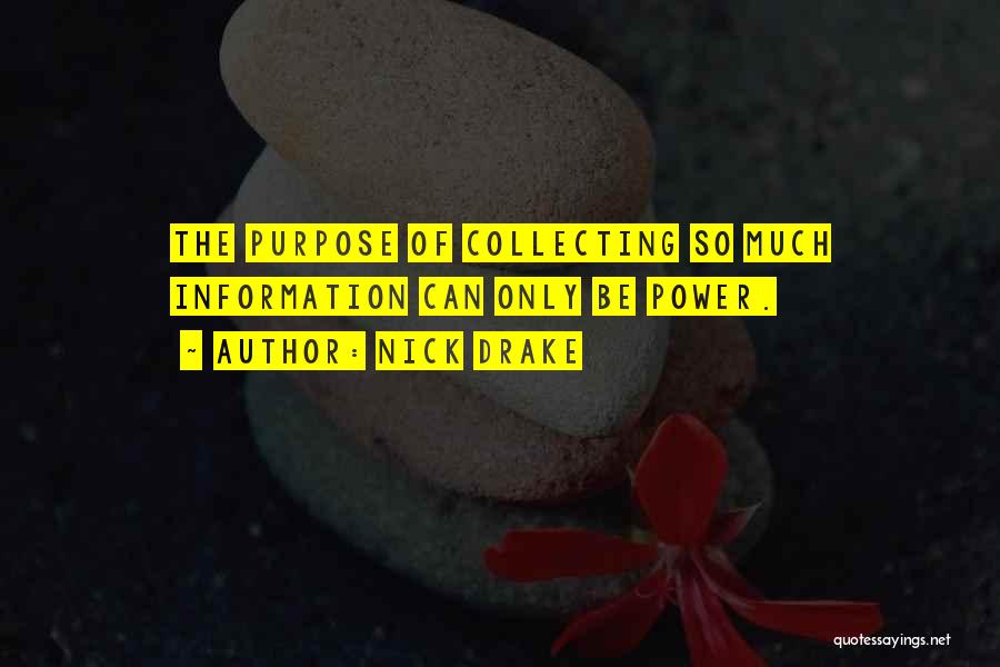 Nick Drake Quotes: The Purpose Of Collecting So Much Information Can Only Be Power.