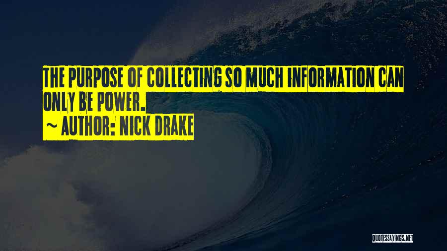 Nick Drake Quotes: The Purpose Of Collecting So Much Information Can Only Be Power.