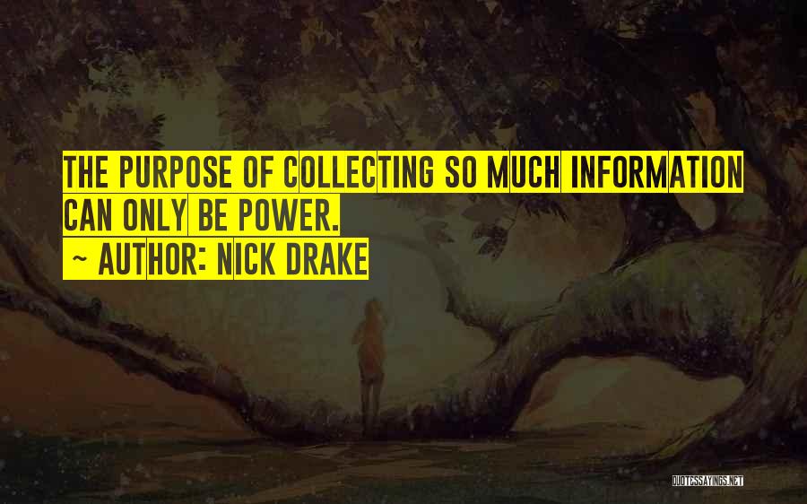 Nick Drake Quotes: The Purpose Of Collecting So Much Information Can Only Be Power.