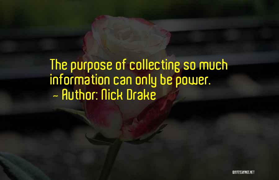 Nick Drake Quotes: The Purpose Of Collecting So Much Information Can Only Be Power.