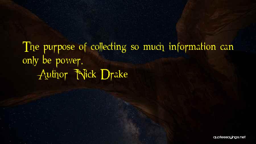 Nick Drake Quotes: The Purpose Of Collecting So Much Information Can Only Be Power.