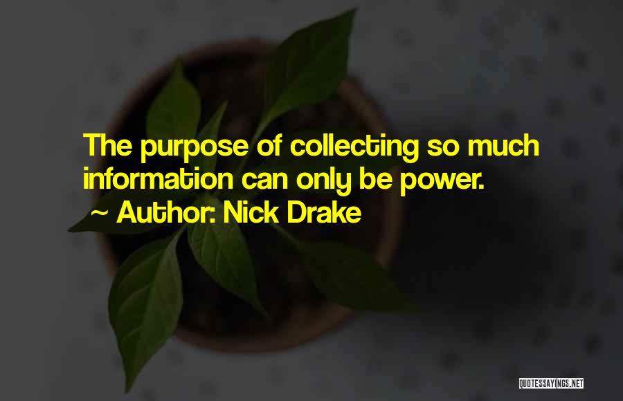 Nick Drake Quotes: The Purpose Of Collecting So Much Information Can Only Be Power.