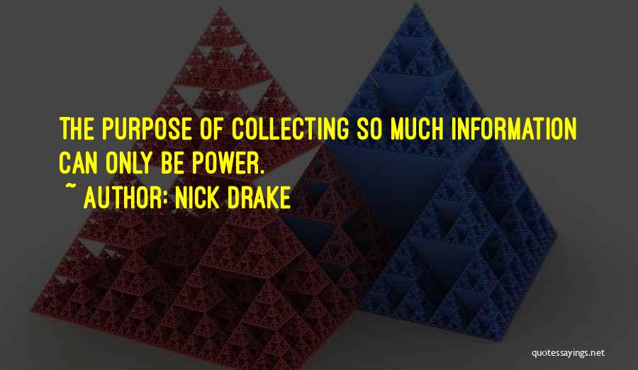 Nick Drake Quotes: The Purpose Of Collecting So Much Information Can Only Be Power.