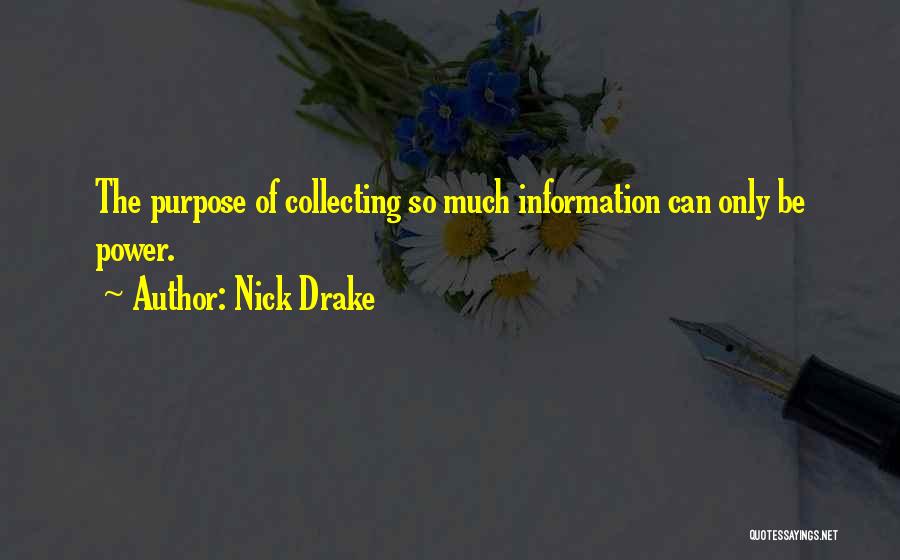 Nick Drake Quotes: The Purpose Of Collecting So Much Information Can Only Be Power.