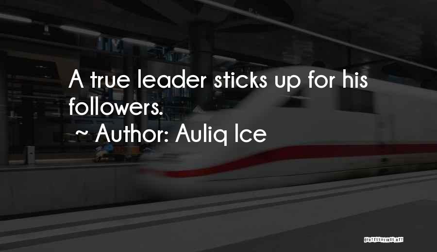 Auliq Ice Quotes: A True Leader Sticks Up For His Followers.