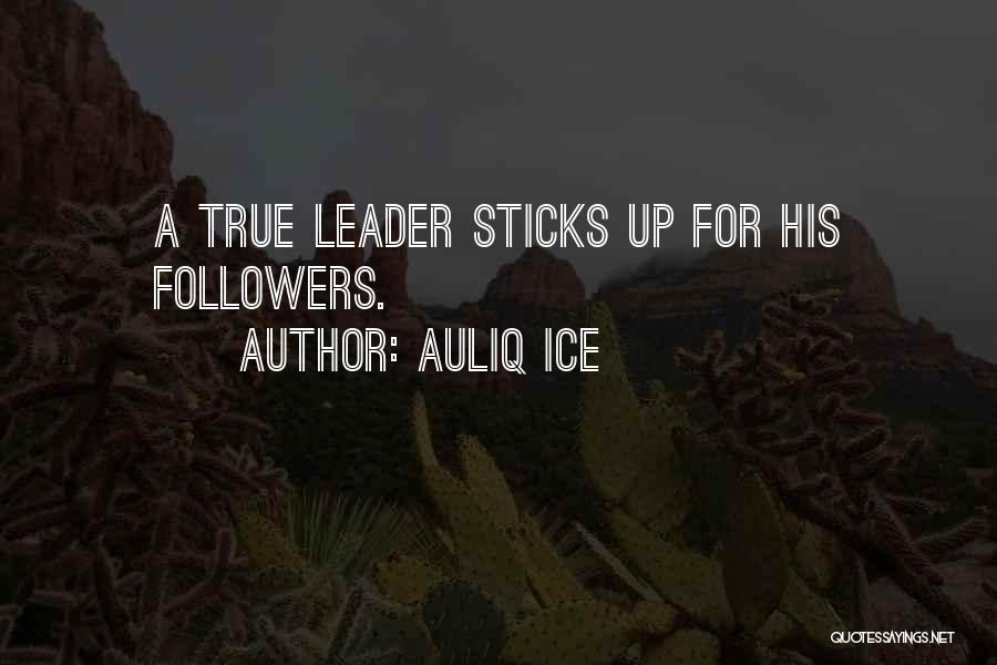 Auliq Ice Quotes: A True Leader Sticks Up For His Followers.