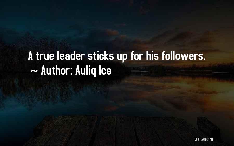 Auliq Ice Quotes: A True Leader Sticks Up For His Followers.