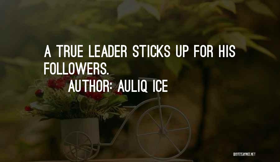 Auliq Ice Quotes: A True Leader Sticks Up For His Followers.