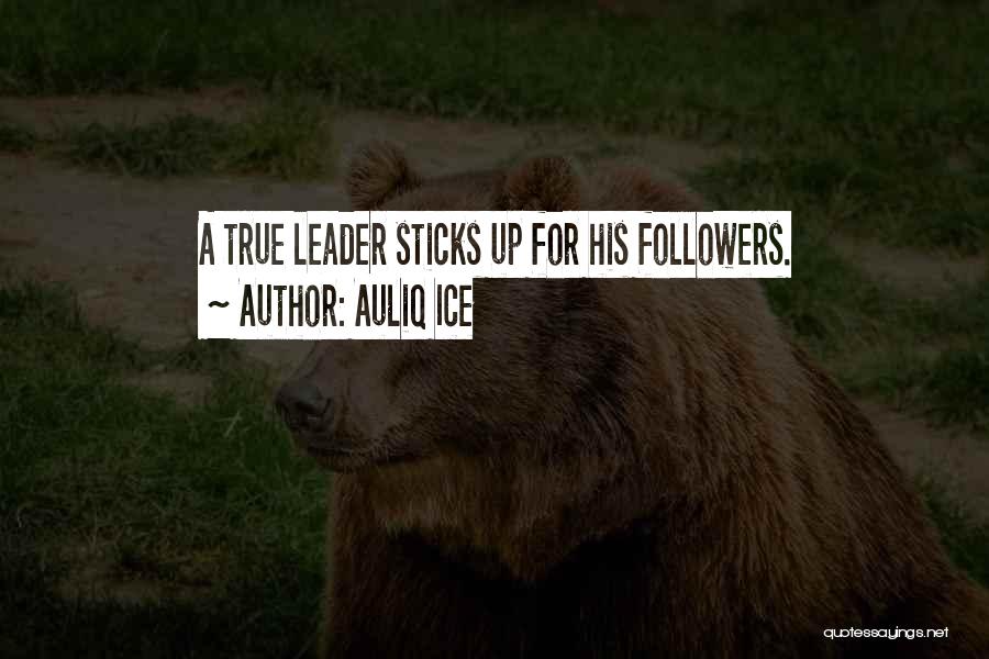 Auliq Ice Quotes: A True Leader Sticks Up For His Followers.